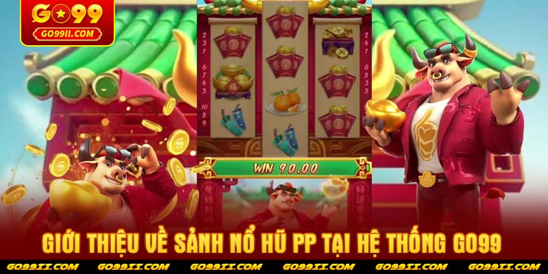 Giới thiệu về sảnh Nổ hũ PP tại hệ thống GO99