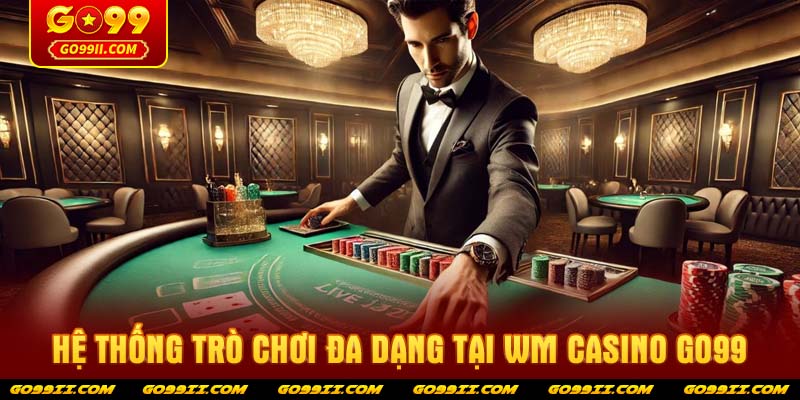 Hệ thống trò chơi đa dạng tại WM Casino GO99