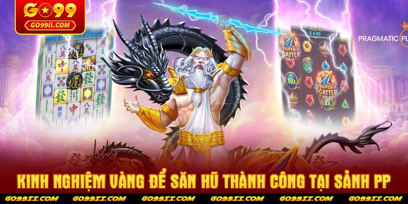 Kinh nghiệm vàng để săn hũ thành công tại sảnh PP
