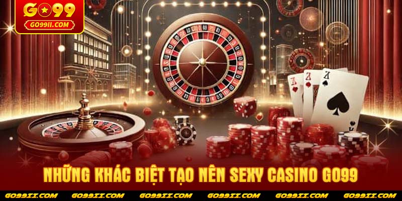 Những khác biệt tạo nên sexy casino GO99