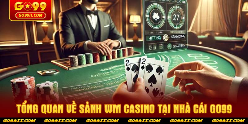 Tổng quan về sảnh WM Casino tại nhà cái GO99